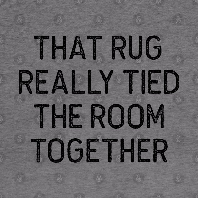 THAT RUG REALLY TIED THE ROOM TOGETHER The Big Lebowski Quote by Oyeplot